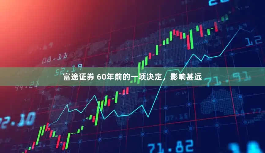 富途证券 60年前的一项决定，影响甚远