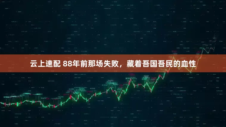 云上速配 88年前那场失败，藏着吾国吾民的血性