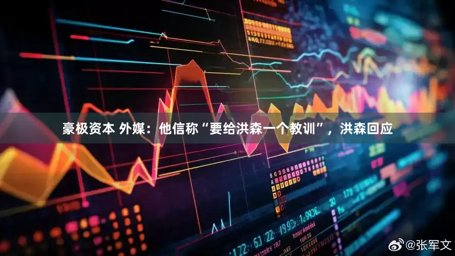 豪极资本 外媒：他信称“要给洪森一个教训”，洪森回应